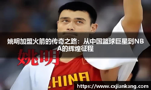 姚明加盟火箭的传奇之路：从中国篮球巨星到NBA的辉煌征程