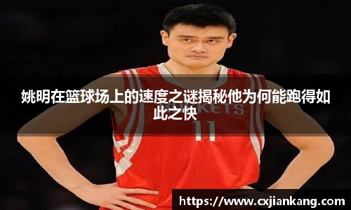姚明在篮球场上的速度之谜揭秘他为何能跑得如此之快