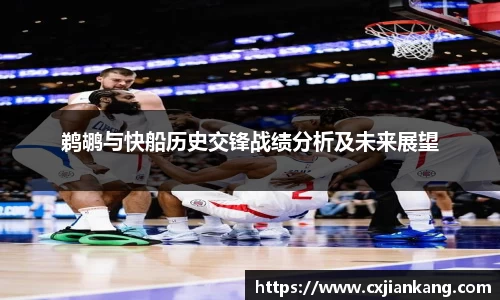 鹈鹕与快船历史交锋战绩分析及未来展望