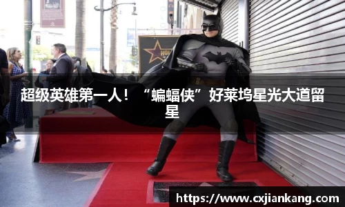 PG国际超级英雄第一人！“蝙蝠侠”好莱坞星光大道留星