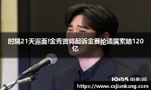 PG国际时隔21天露面!金秀贤将起诉金赛纶遗属索赔120亿